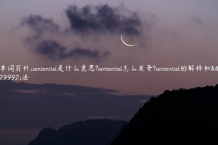 单词百科:sentential是什么意思?sentential怎么发音?sentential的解释和用法