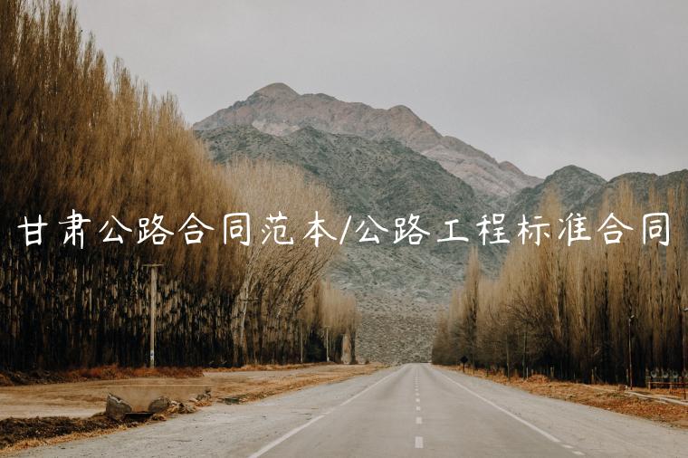 甘肃公路合同范本/公路工程标准合同