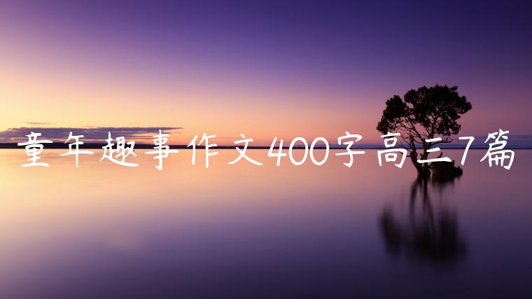 童年趣事作文400字高三7篇