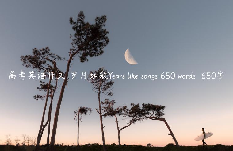 高考英语作文 岁月如歌Years like songs 650 words  650字