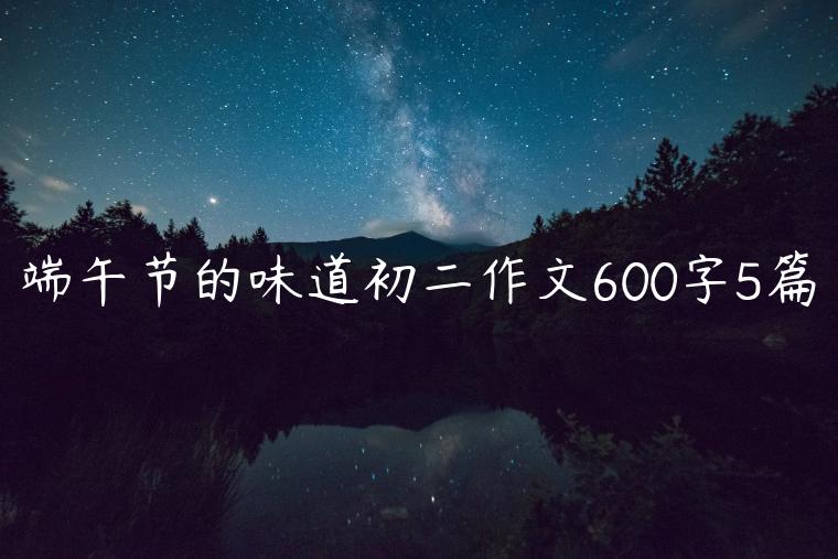 端午节的味道初二作文600字5篇