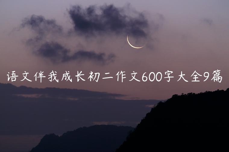 语文伴我成长初二作文600字大全9篇